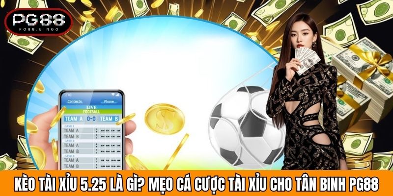 Kèo Tài Xỉu 5.25 Là Gì? Mẹo Cá Cược Tài Xỉu Cho Tân Binh PG88