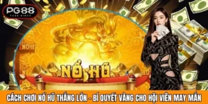 Cách Chơi Nổ Hũ Thắng Lớn - Bí Quyết Vàng Cho Hội Viên May Mắn