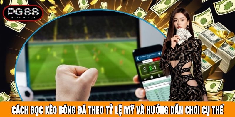 Cách Đọc Kèo Bóng Đá Theo Tỷ Lệ Mỹ Và Hướng Dẫn Chơi Cụ Thể