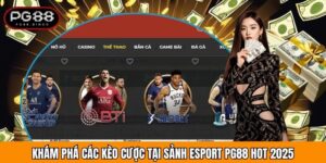 Khám Phá Các Kèo Cược Tại Sảnh Esport PG88 Hot 2025