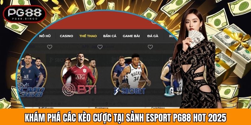Khám Phá Các Kèo Cược Tại Sảnh Esport PG88 Hot 2025