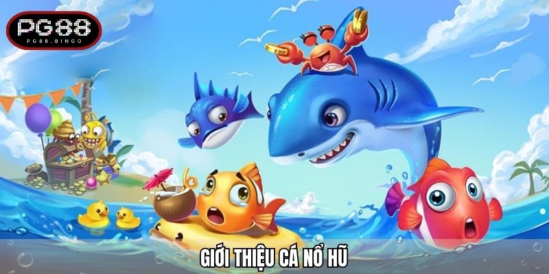 Giới thiệu cá nổ hũ