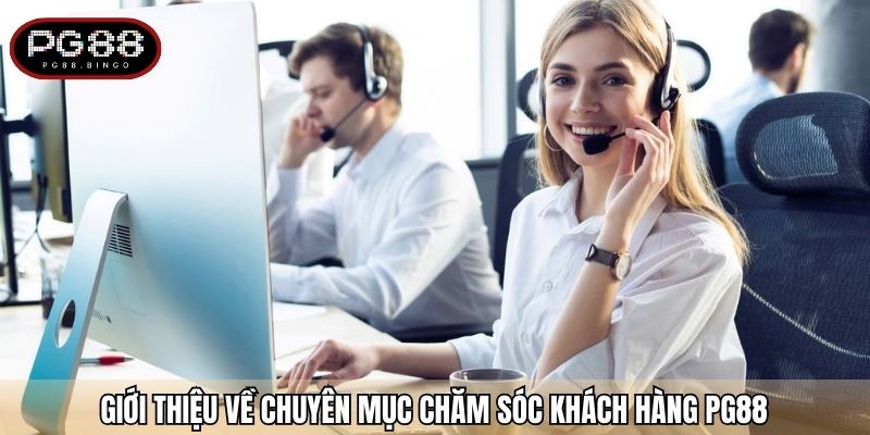 Giới thiệu về chuyên mục chăm sóc khách hàng PG88