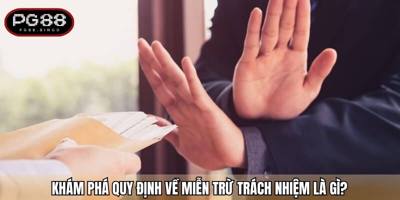 Khám phá quy định về miễn trừ trách nhiệm là gì?