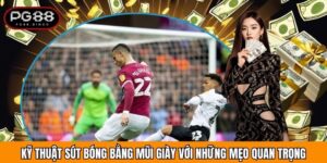 Kỹ Thuật Sút Bóng Bằng Mũi Giày Với Những Mẹo Quan Trọng