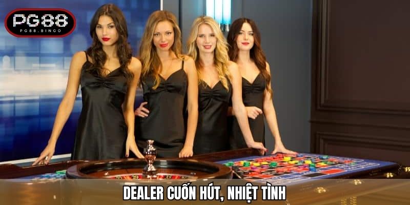 Dealer cuốn hút, nhiệt tình