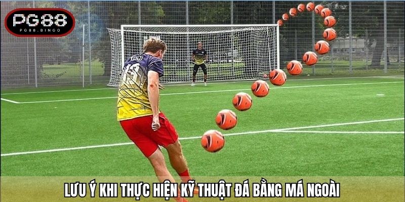 Lưu ý khi thực hiện kỹ thuật đá bằng má ngoài