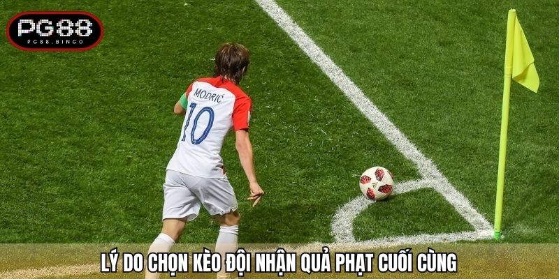 Lý do chọn kèo đội nhận quả phạt cuối cùng