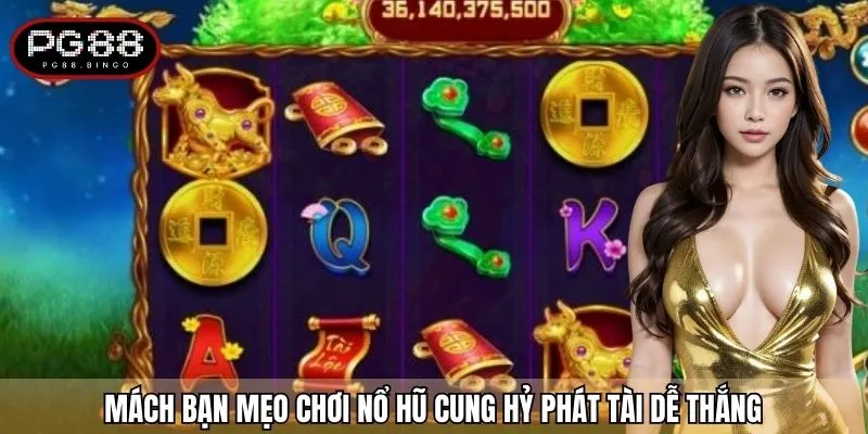 Mách bạn mẹo chơi Nổ hũ Cung hỷ phát tài dễ thắng