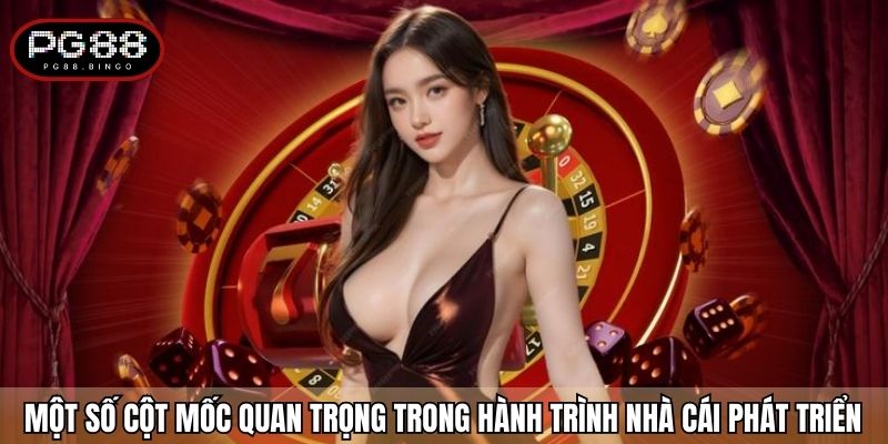 Một số cột mốc quan trọng trong hành trình nhà cái phát triển