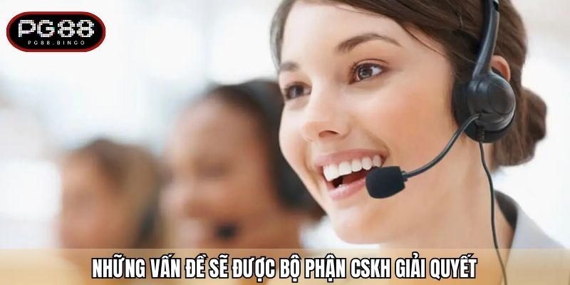 Những vấn đề sẽ được bộ phận CSKH giải quyết