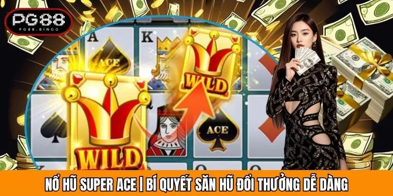 Nổ Hũ Super Ace | Bí Quyết Săn Hũ Đổi Thưởng Dễ Dàng