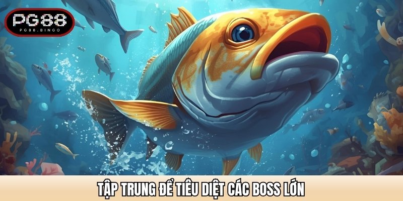 Tập trung để tiêu diệt các boss lớn