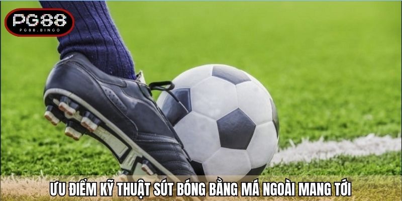Ưu điểm kỹ thuật sút bóng bằng má ngoài mang tới